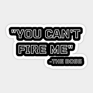 YOU CANT FIRE ME THE BOSS Funny Gift Ideas Sticker